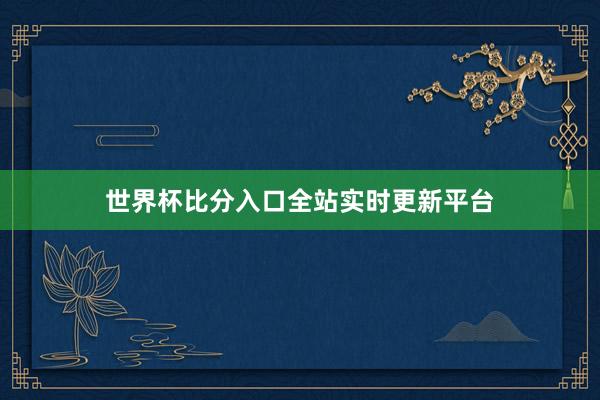 世界杯比分入口全站实时更新平台