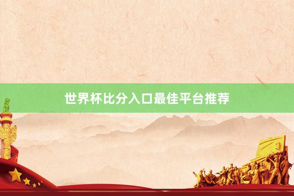 世界杯比分入口最佳平台推荐